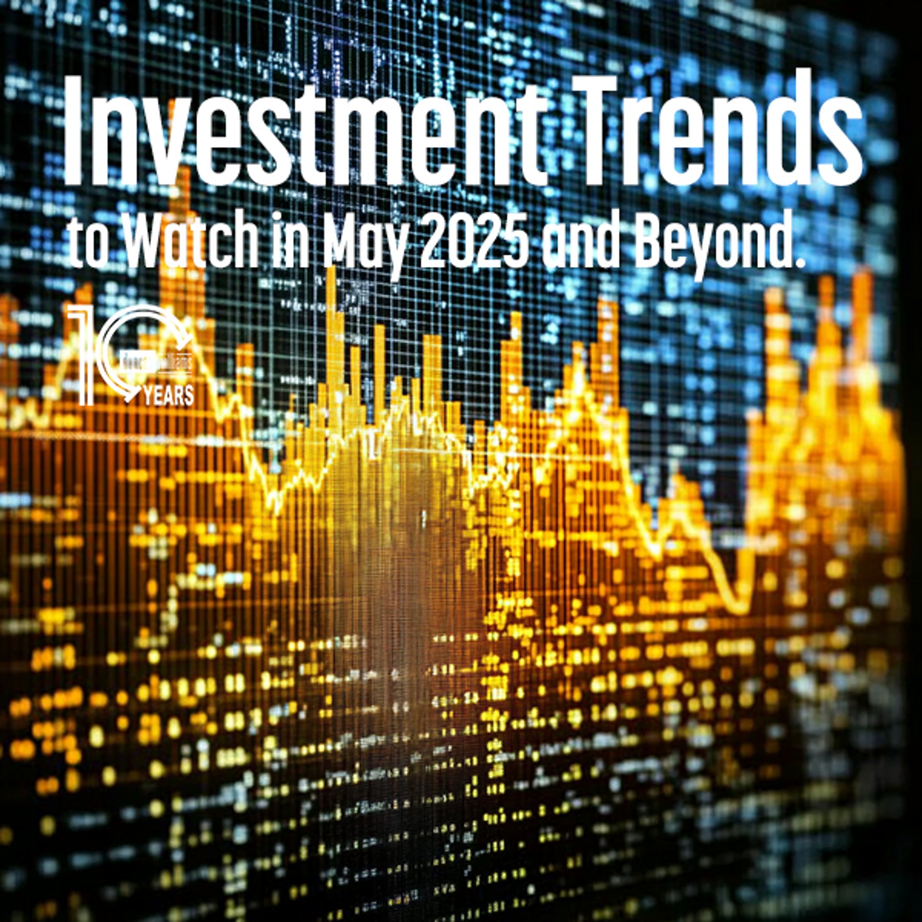 Investment Trends to Watch in May 2025 and Beyond