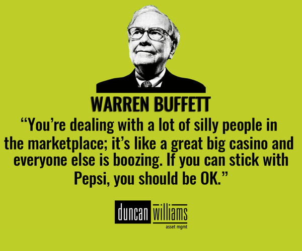 “You’re dealing with a lot of silly people in the marketplace; it’s like a great big casino and everyone else is boozing. If you can stick with Pepsi, you should be OK.” - Warren Buffett