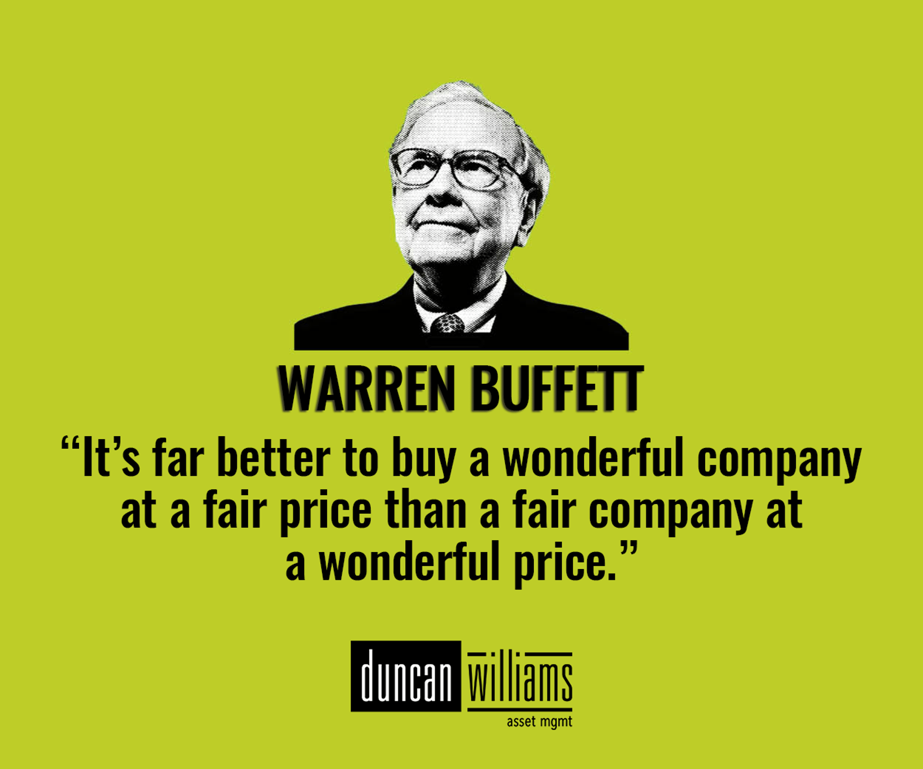 “It’s far better to buy a wonderful company at a fair price than a fair company at a wonderful price.”