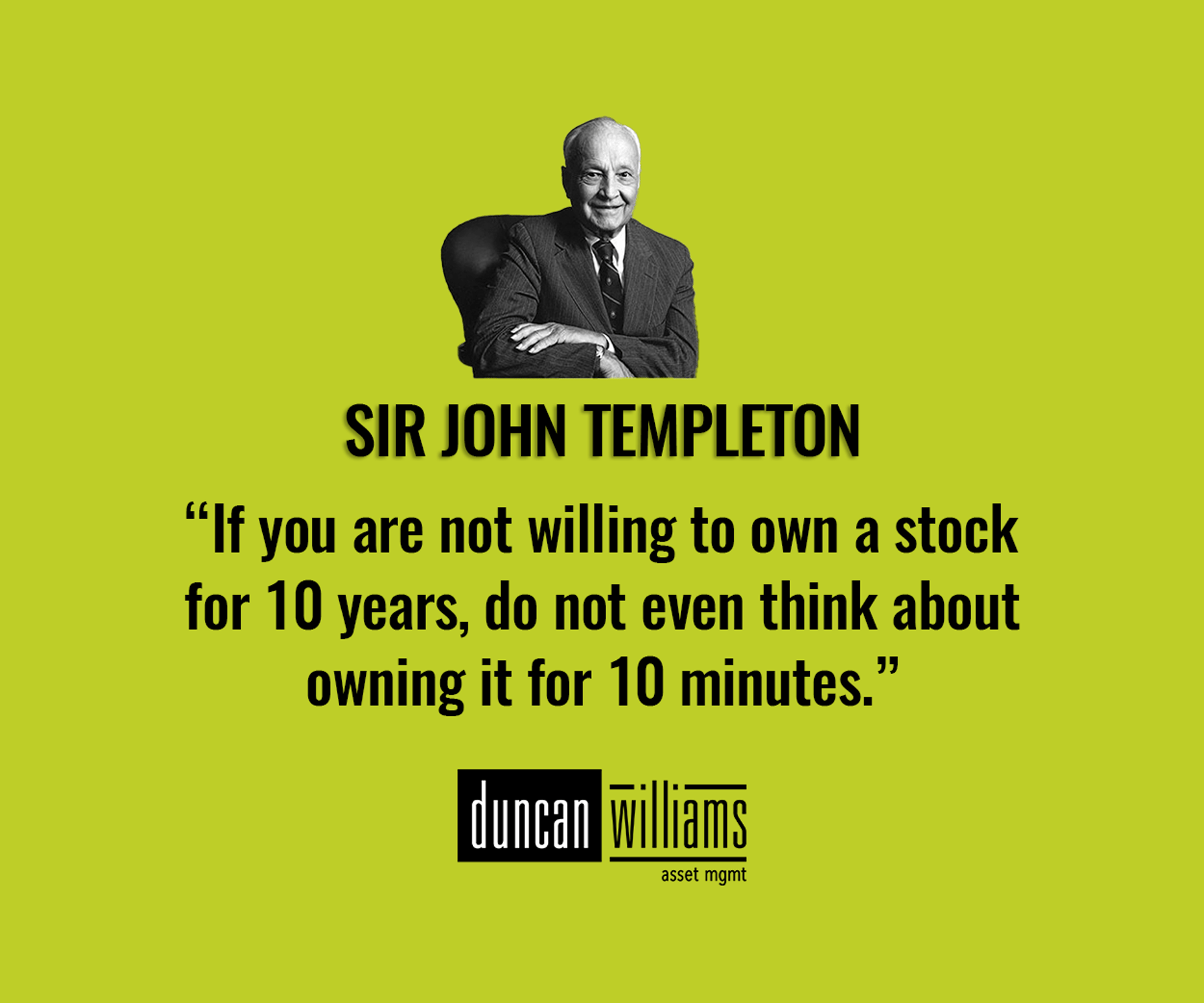 "If you are not willing to own a stock for 10 years, do not even think about owning it for 10 minutes,"
