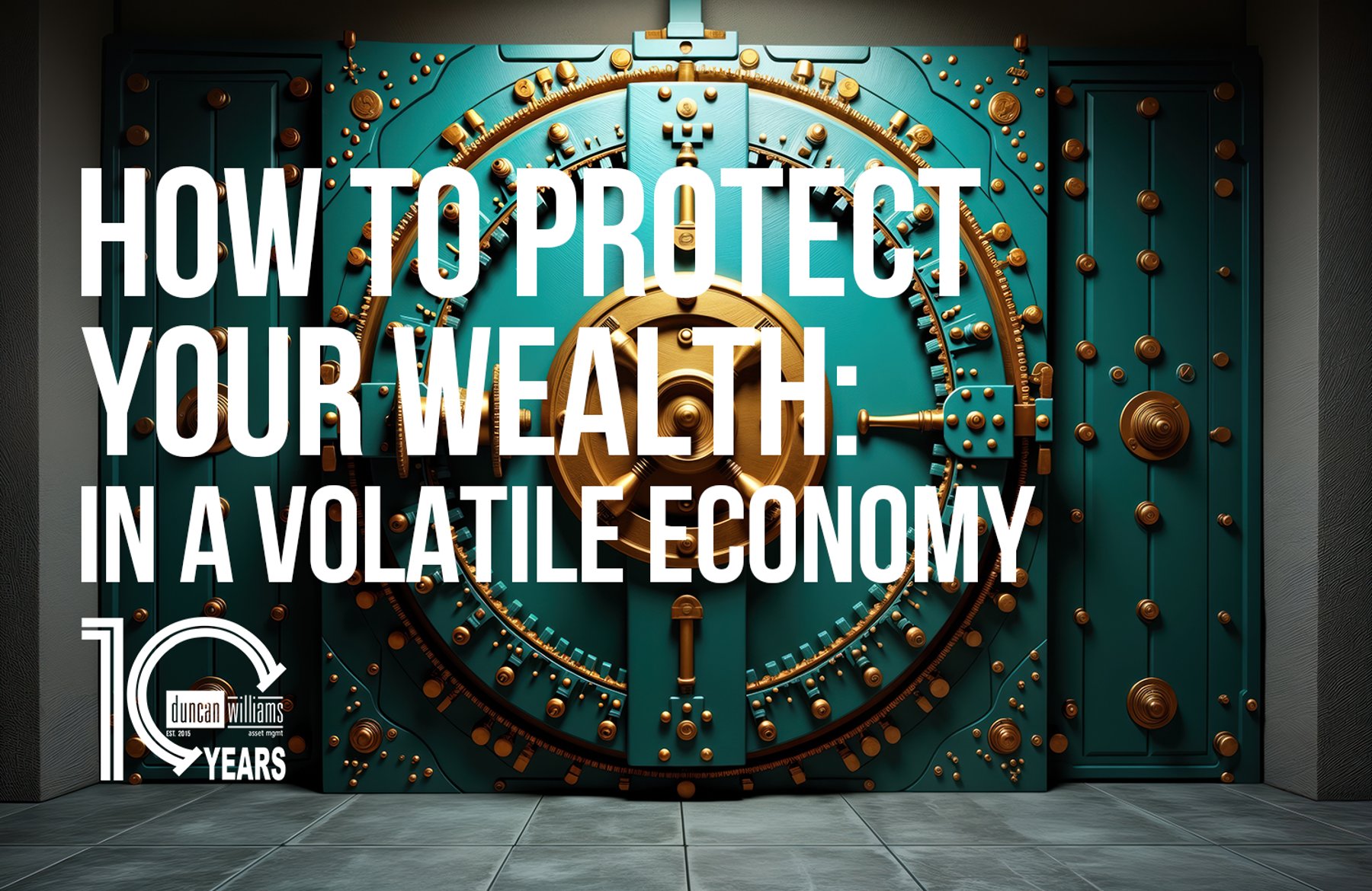 How to Protect Your Wealth in a Volatile Economy