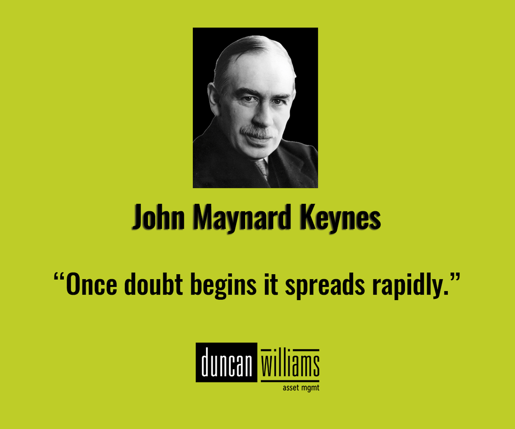 “Once doubt begins it spreads rapidly.” - John Maynard Keynes