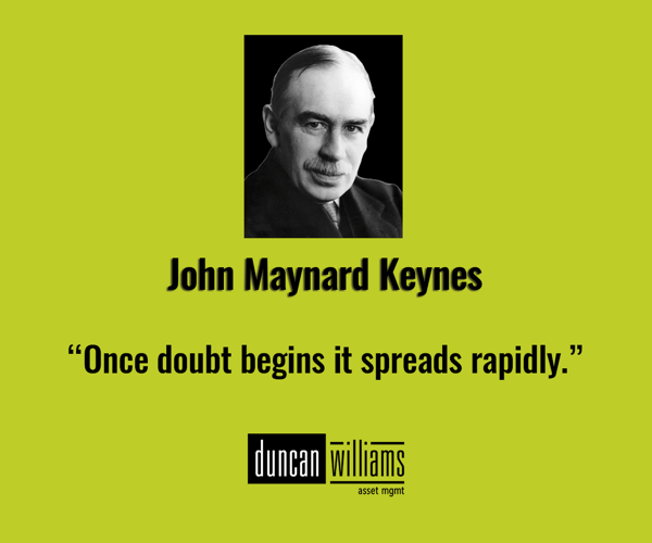 “Once doubt begins it spreads rapidly.” - John Maynard Keynes
