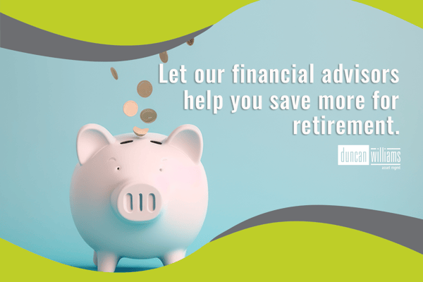 Let our financial advisors help you save more for retirement.