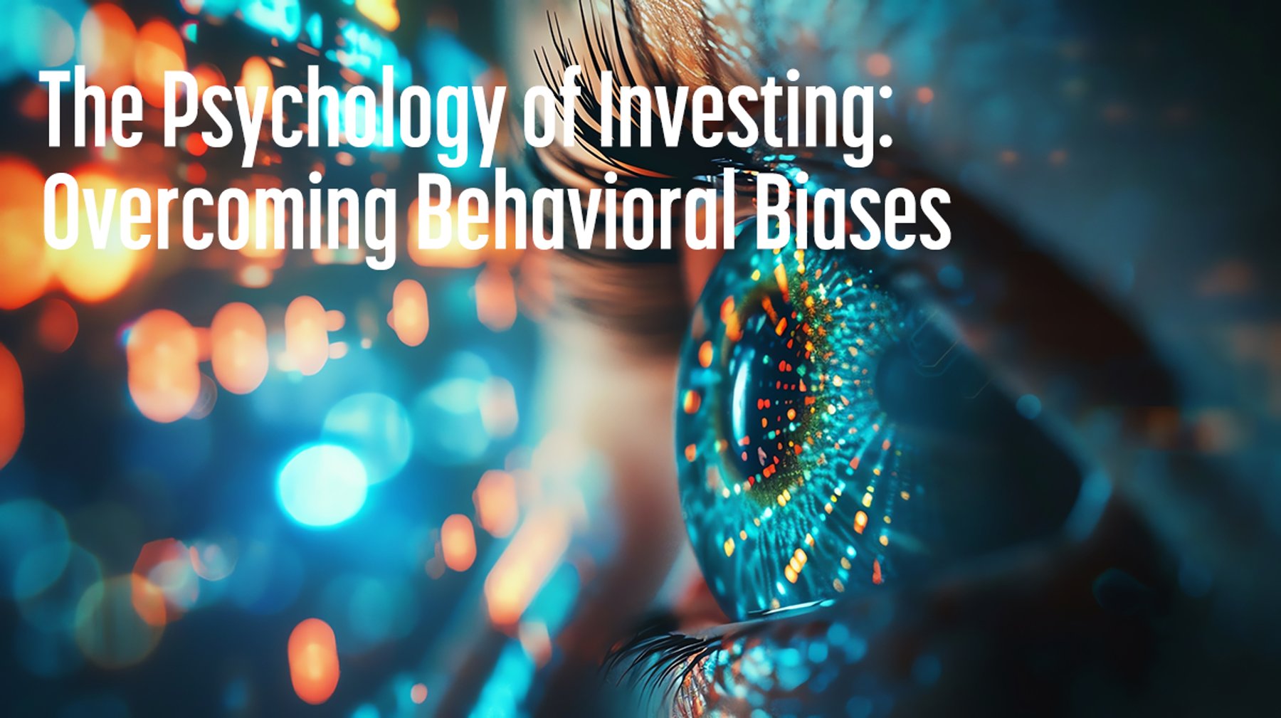 The Psychology of Investing: Overcoming Behavioral Biases
