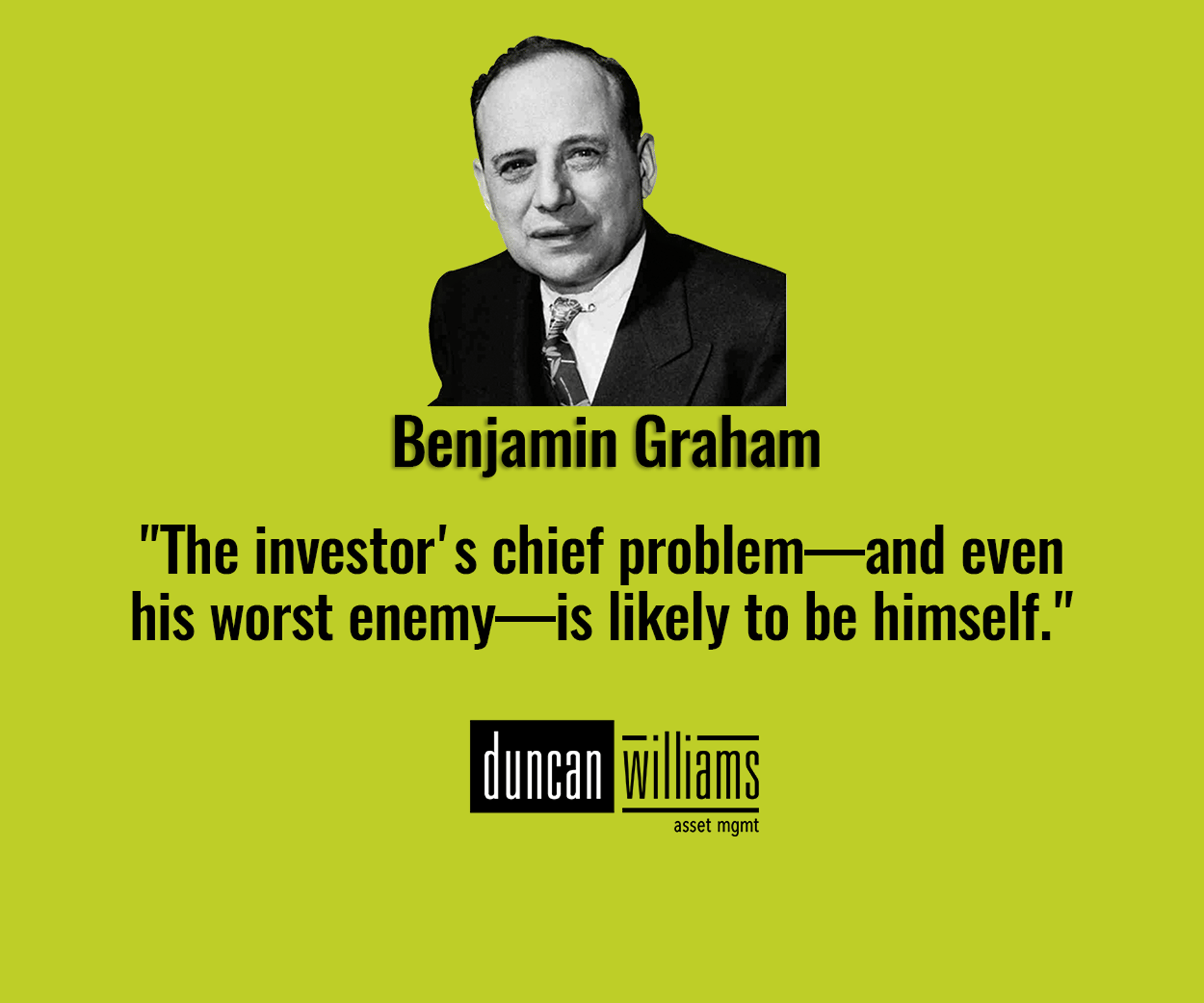 "The investor's chief problem—and even his worst enemy—is likely to be himself." - Benjamin Graham
