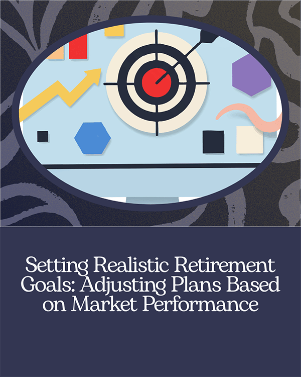 Setting Realistic Retirement Goals: How to Recalculate Needs Based on Market Performance