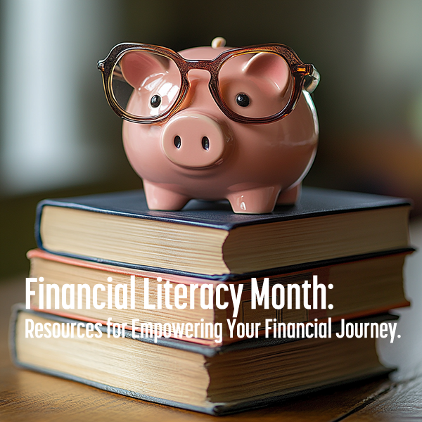 Financial Literacy Month: Resources for Empowering Your Financial Journey