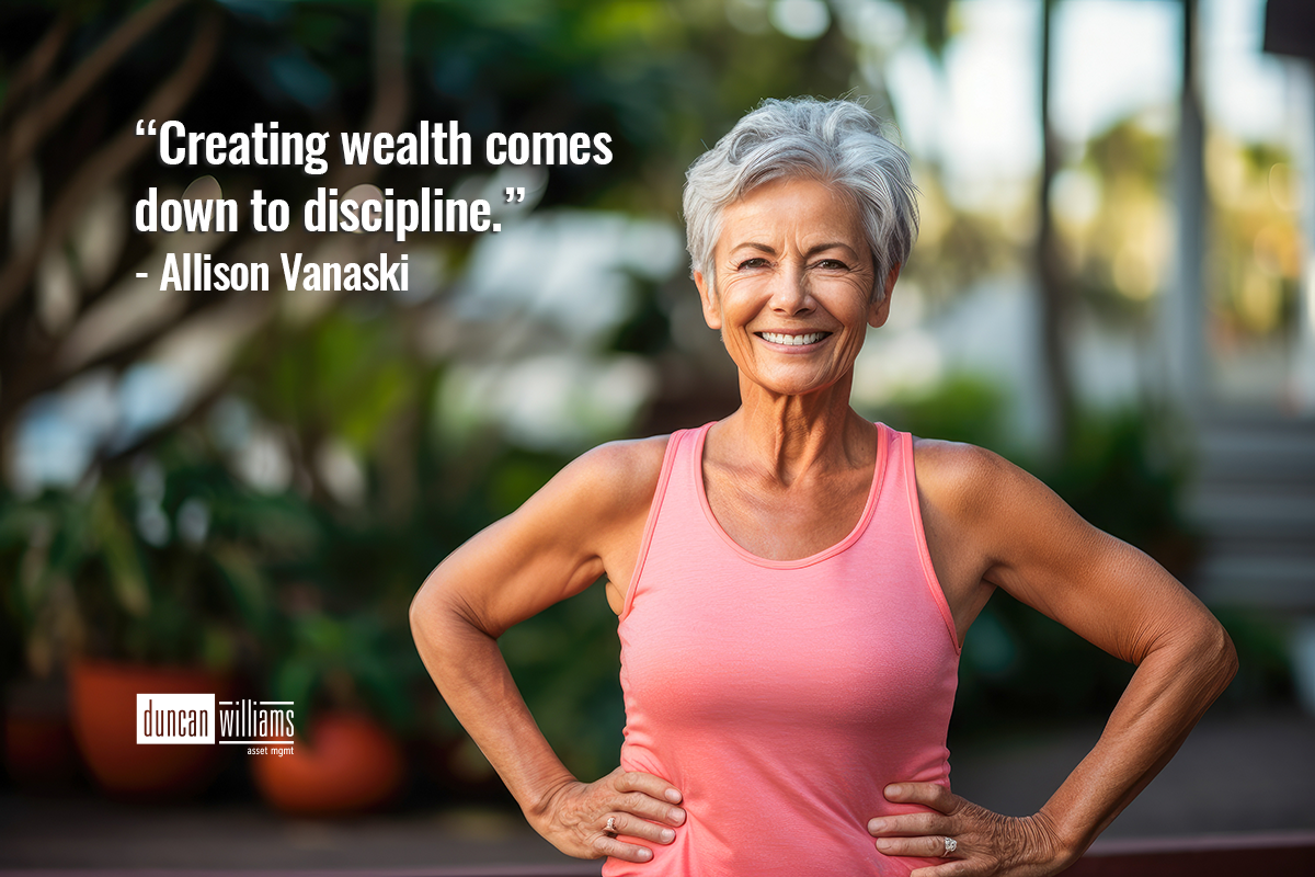 “Creating wealth comes down to discipline.” - Allison Vanaski