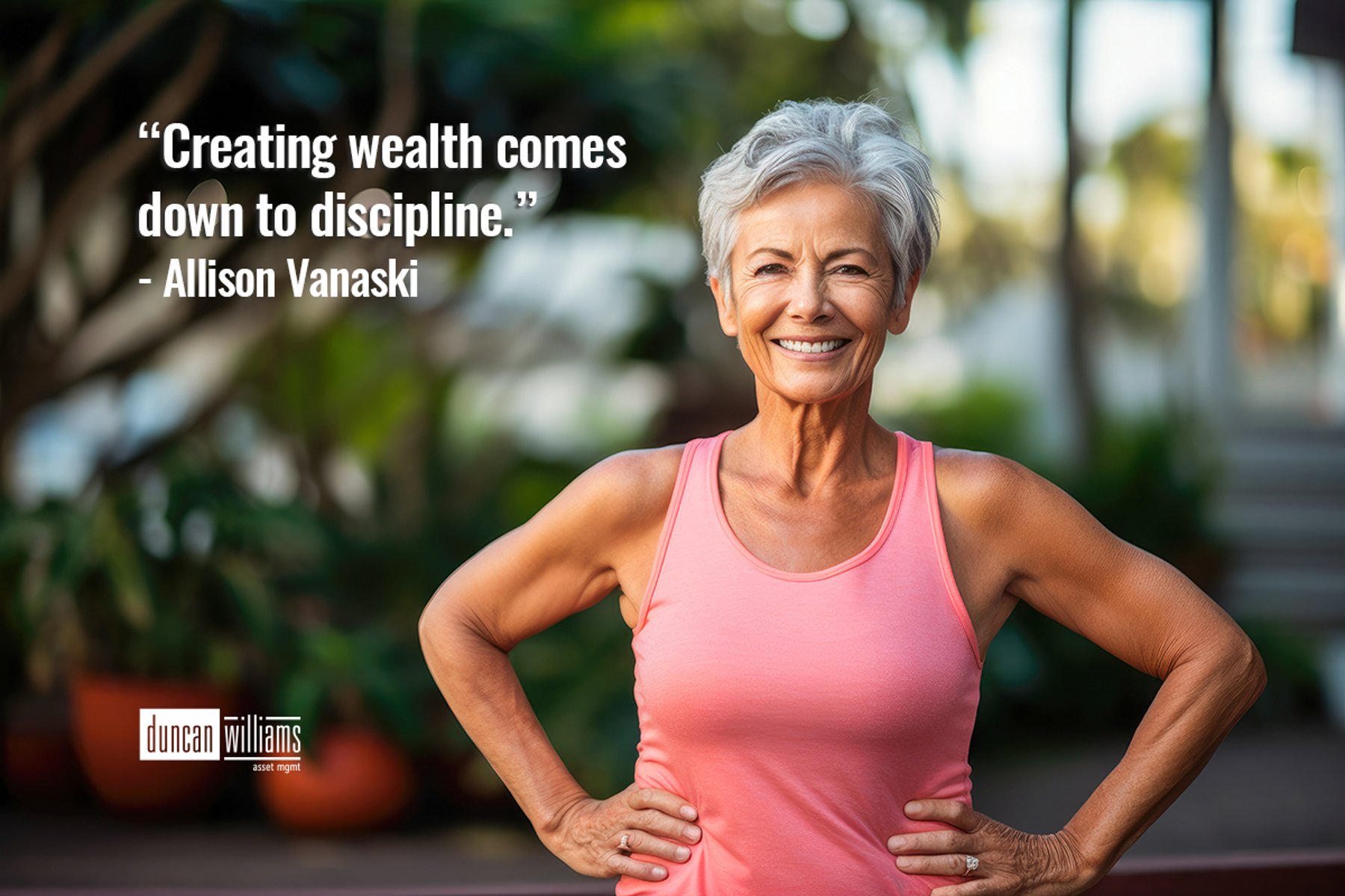 “Creating wealth comes down to discipline.” - Allison Vanaski