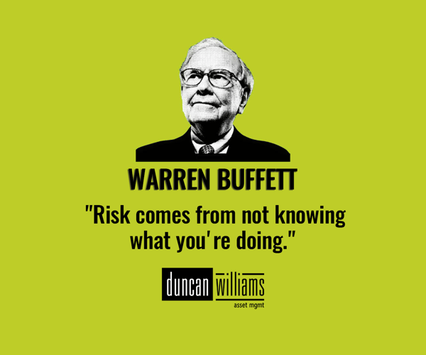"Risk Comes From Not Knowing What You're Doing" - Warren Buffet