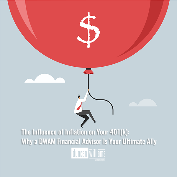 The Influence of Inflation on Your 401(k): Why a DWAM Financial Advisor Is Your Ultimate Ally