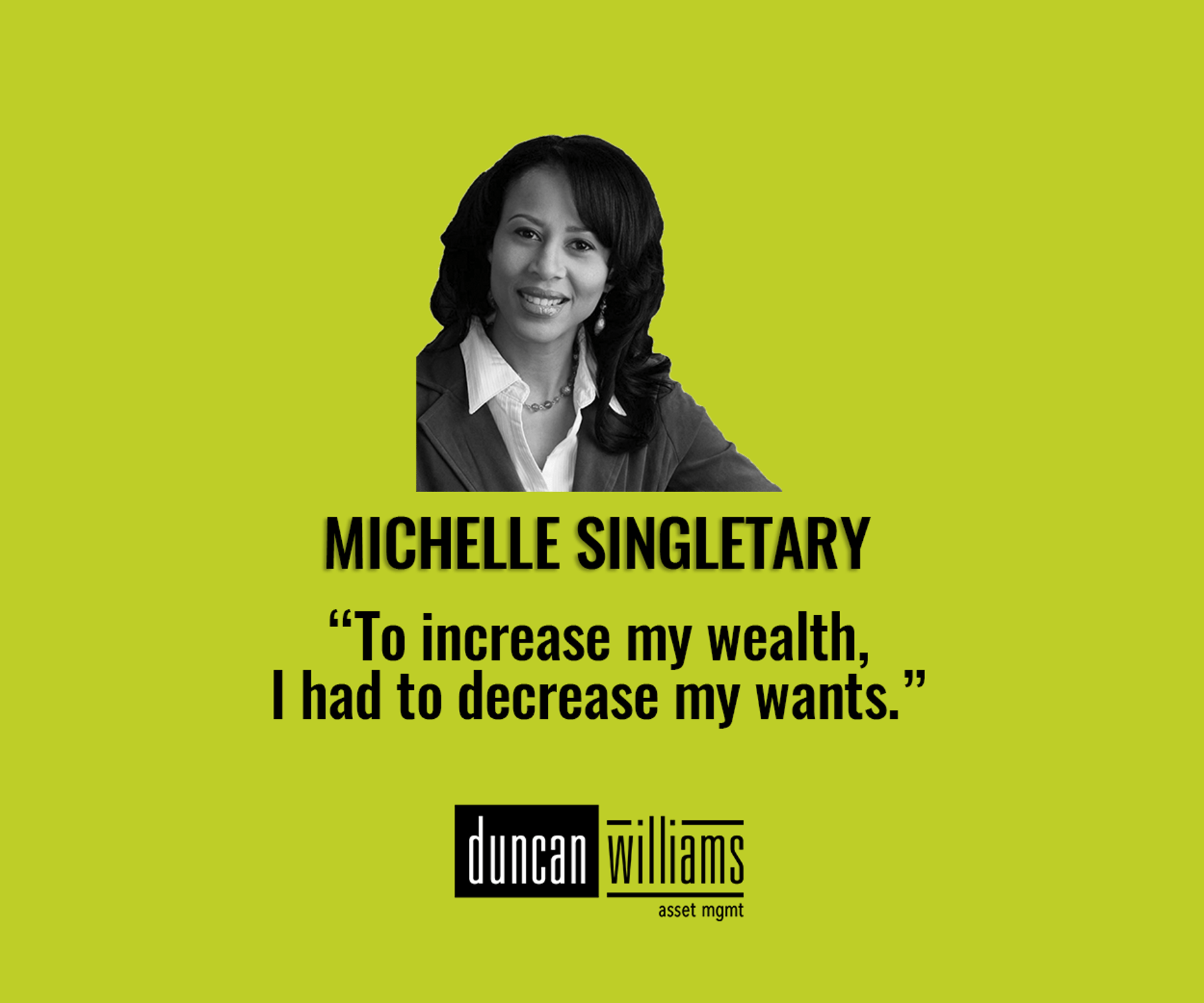 “To increase my wealth, I had to decrease my wants.”