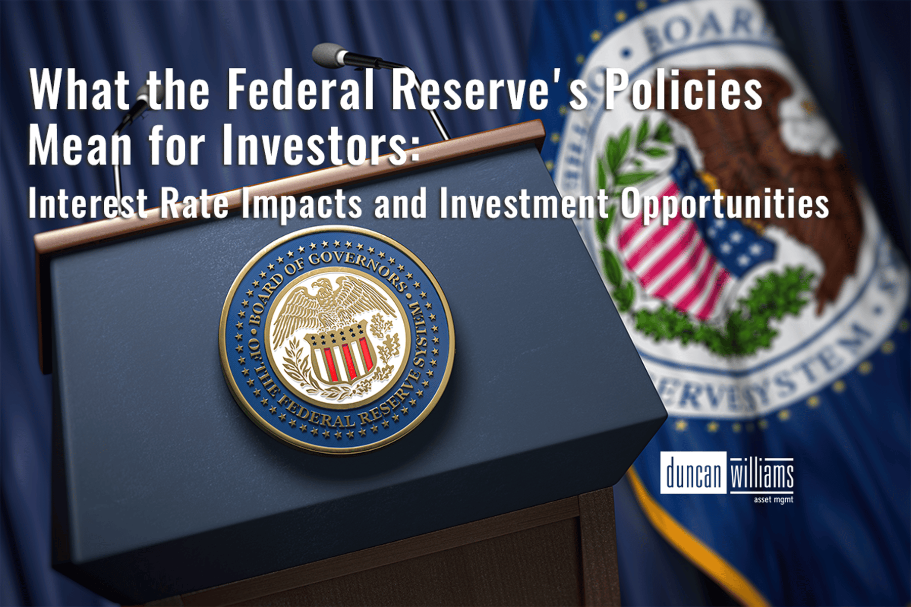 What the Federal Reserve's Policies Mean for Investors: Interest Rate Impacts and Investment Opportunities