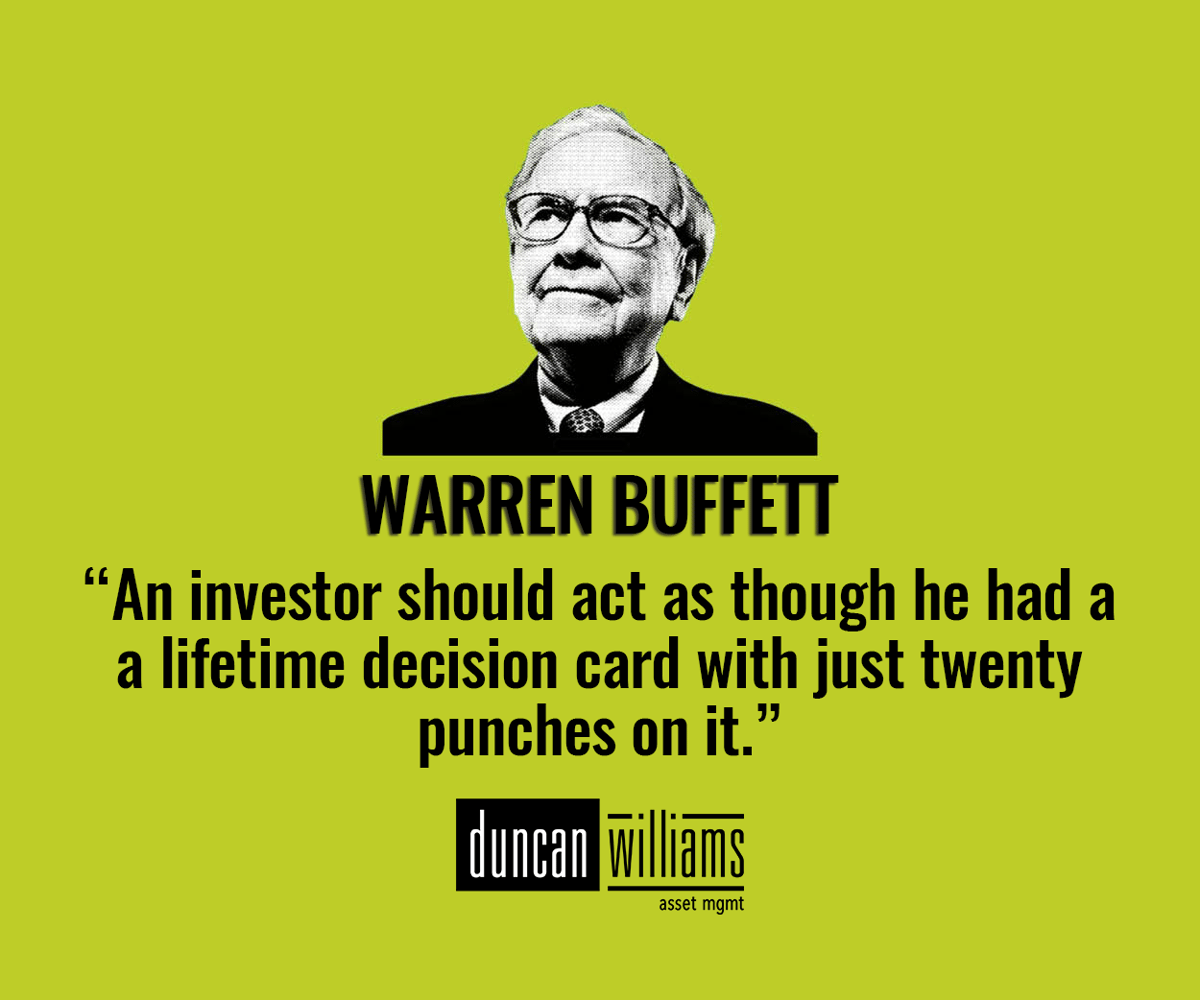  “An investor should act as though he had a lifetime decision card with just twenty punches on it.” Warren Buffett