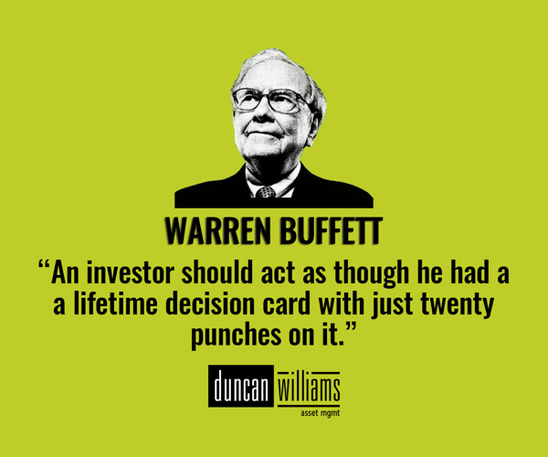  “An investor should act as though he had a lifetime decision card with just twenty punches on it.” Warren Buffett