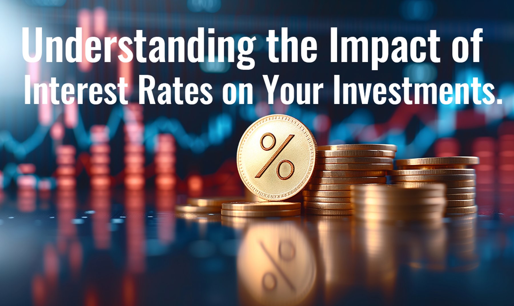 Understanding the Impact of Interest Rates on Your Investments