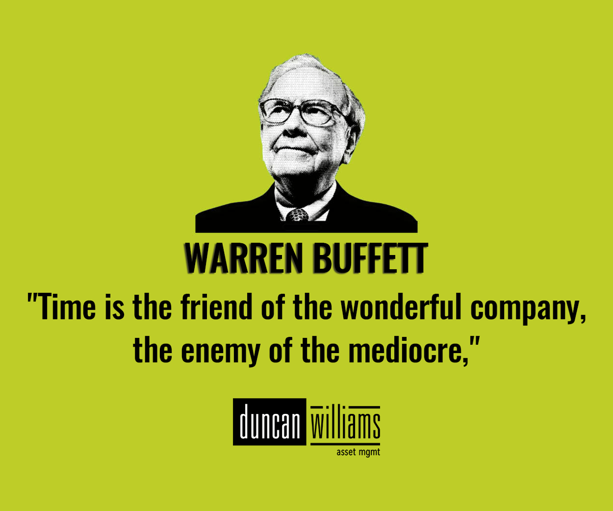 "Time is the friend of the wonderful company, the enemy of the mediocre," - Warren Buffett. 