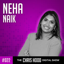 The Chris Hood Digital Show - Ep 22 - Neha Naik