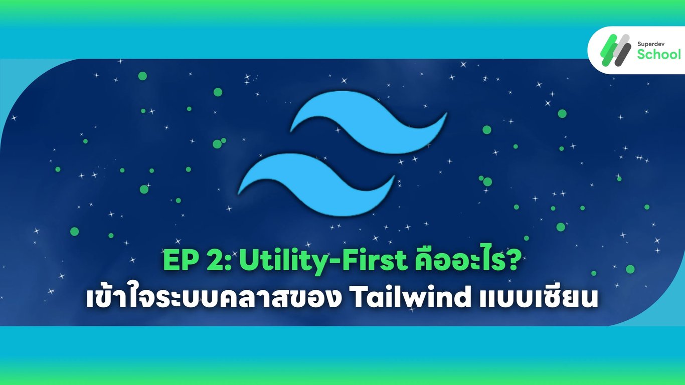 บทความ EP 2 - Utility-First คืออะไร เข้าใจระบบคลาสของ Tailwind CSS แบบเซียน - เรียนรู้การจัดหมวดหมู่คลาส เทคนิคการจำ และ Responsive Design