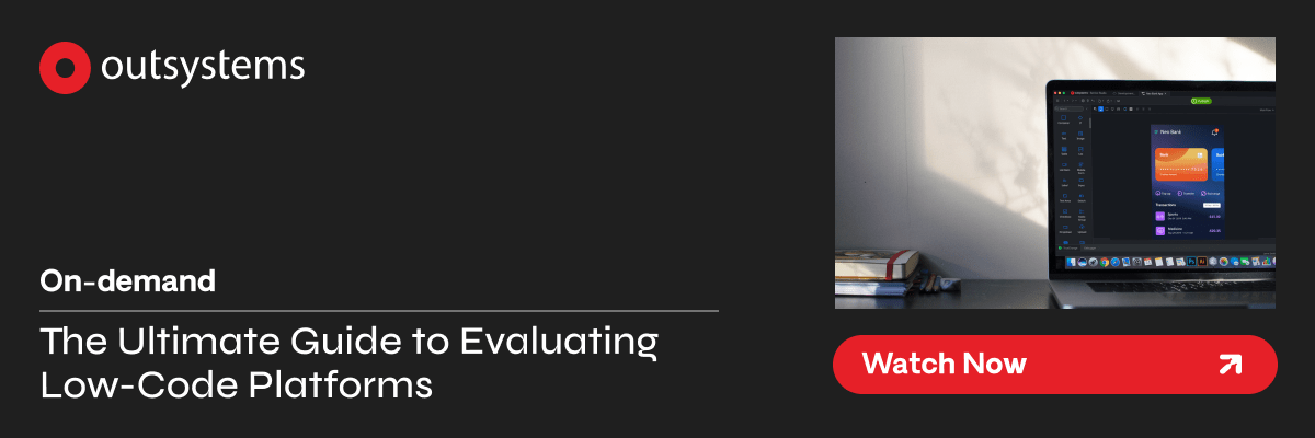 OutSystems. On-demand. The Ultimate Guide to Evaluating Low-Code Platforms. Watch Now