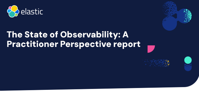 Elastic | The State of Observability: A Practitioner Perspective Report