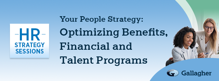 HR Strategy Sessions Your People Strategy: Optimizing Benefits, Financial and Talent Programs