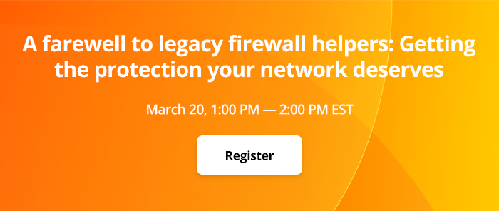 A farewell to legacy firewall helpers: Getting the protection your network deserves.