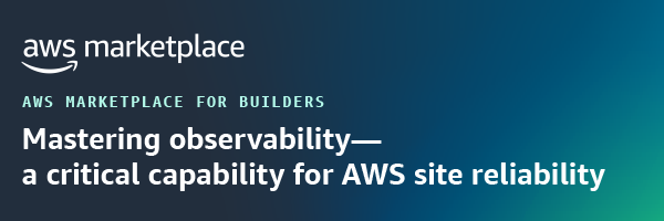 AWS Marketplace for Builders: Mastering observability - a critical capability for AWS site reliability