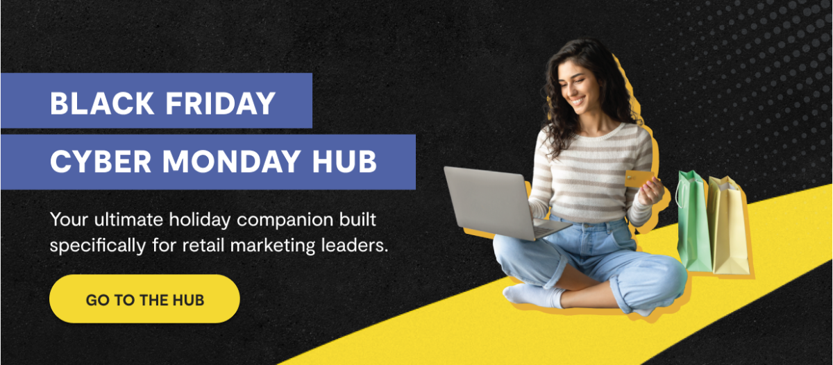 Black Friday Cyber Monday Hub: Your ultimate holiday companion built specifically for retail marketing leaders