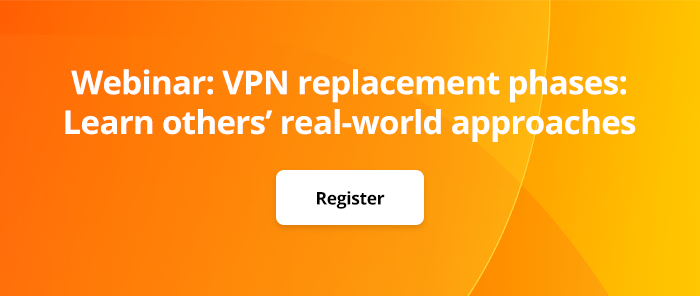 VPN replacement phases: Leasrn others' real-world approaches. Register.