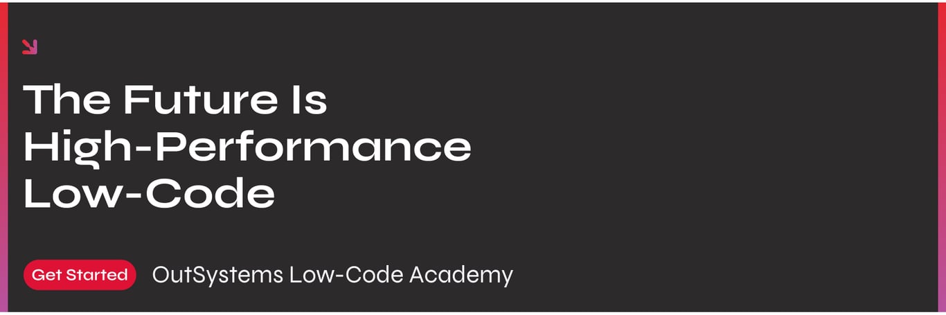 The Future is High Performance Low-Code. Get Started. OutSystems Low-Code Academy