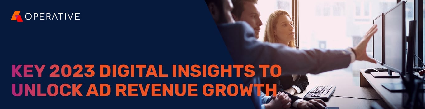 Operative | Key 2023 Digital Insights to Unlock Ad Revenue Growth