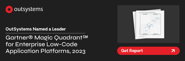 OutSystems Named a Leader | Gartner® Magic Quadrant™ for Enterprise Low-Code Application Platforms, 2023. Get Report.