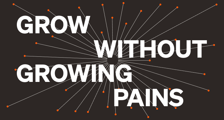 GROW WITHOUT GROWING PAINS
