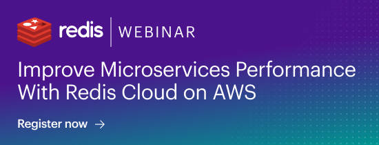 Redis | Webinar: Improve Microservices Performance With Redis Cloud on AWS - Register Now