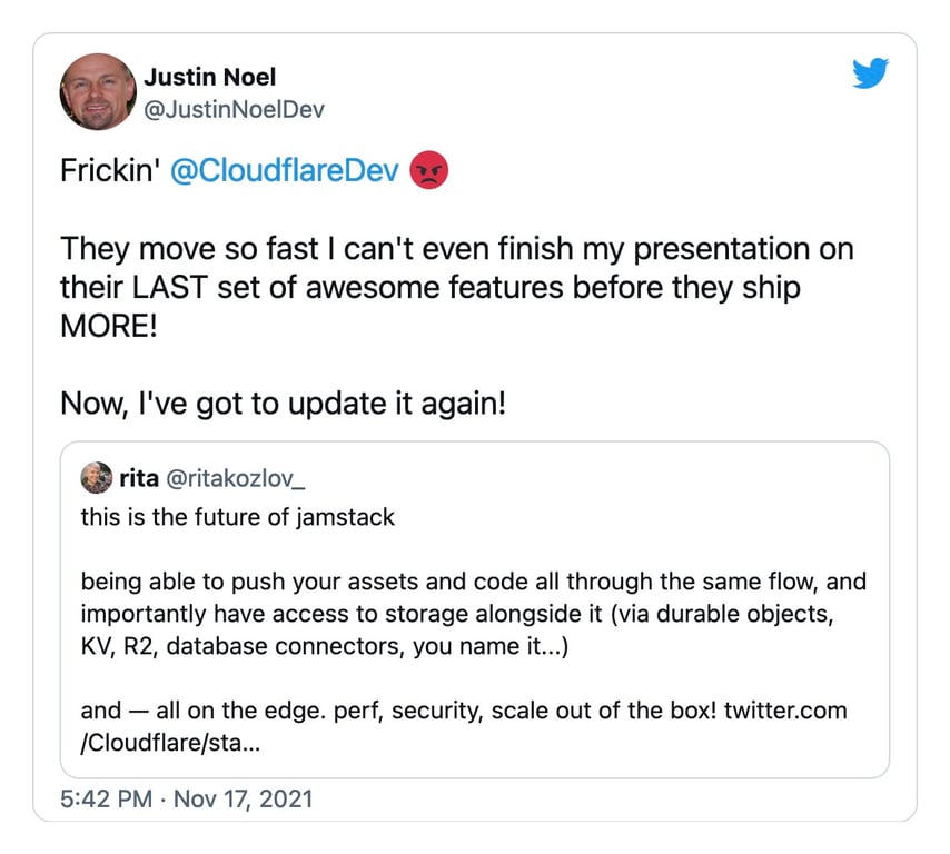 Screenshot of tweet where @JustinNoelDev says 'Frickin' @CloudflareDev They move so fast I can't even finish my presentation on their LAST set of awesome features before they ship MORE! Now, I've got to update it again!'