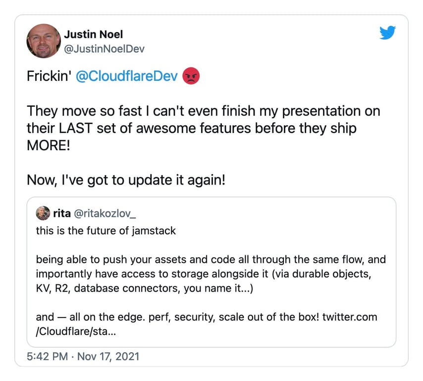 Screenshot of tweet where @JustinNoelDev says 'Frickin' @CloudflareDev They move so fast I can't even finish my presentation on their LAST set of awesome features before they ship MORE! Now, I've got to update it again!'
