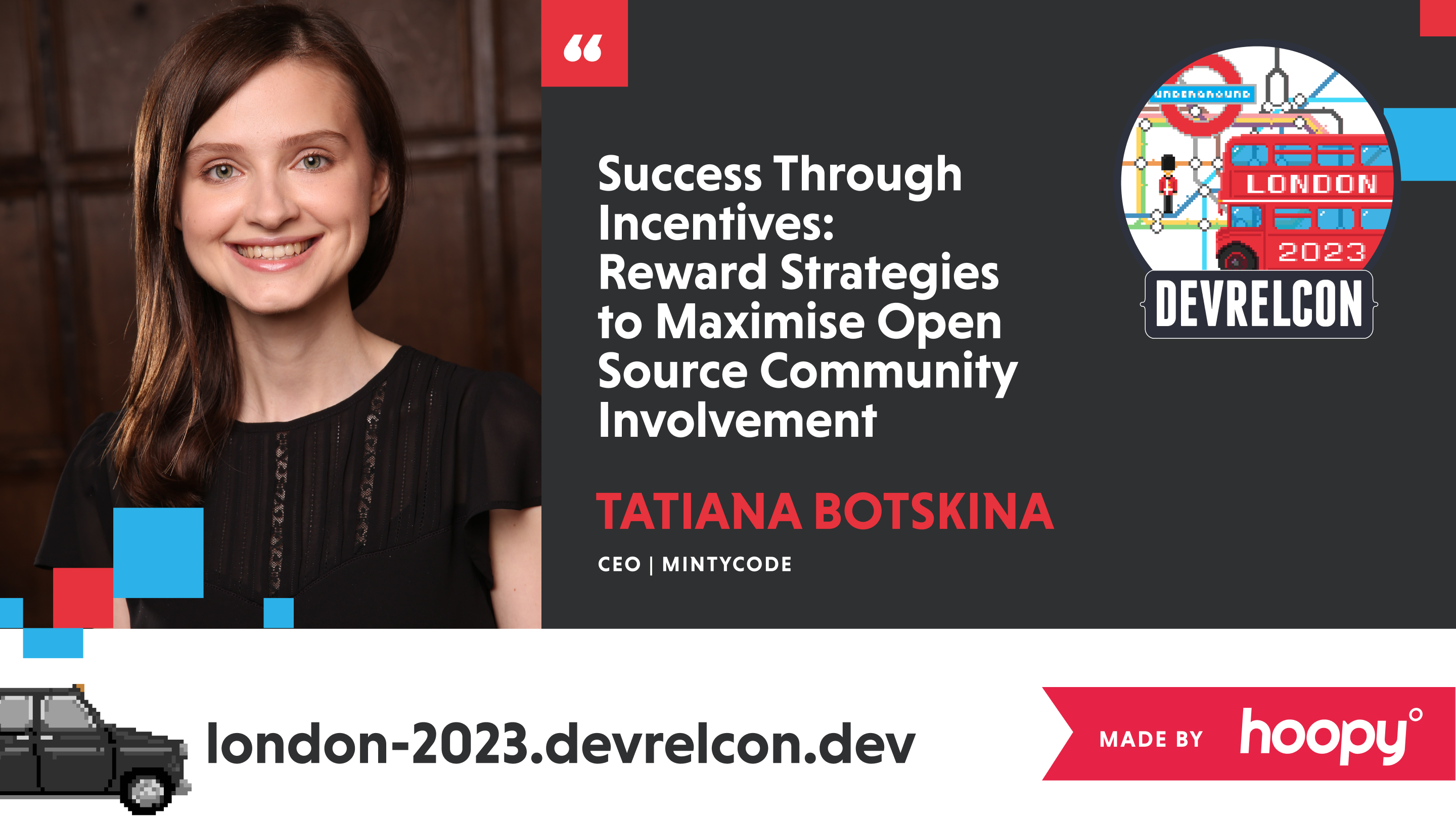 The image is a promotional graphic for a talk by Tatiana Botskina at DevRelCon London 2023. In the photo, Tatiana, with a pleasant smile, is featured against a professional backdrop. The text next to her reads "Success Through Incentives: Reward Strategies to Maximise Open Source Community Involvement," indicating the topic of her presentation. It suggests a focus on how rewarding contributors can enhance participation in open source projects. Tatiana is identified as the CEO of Mintycode. The graphic includes the DevRelCon logo with a stylized London theme, complete with the London Underground sign and a double-decker bus, marking the event's year as 2023. Additionally, the URL "london-2023.devrelcon.dev" is displayed at the bottom, along with the Hoopy logo, indicating that the graphic was created by or in association with Hoopy. The overall composition conveys a sense of innovation and community engagement in the tech industry.