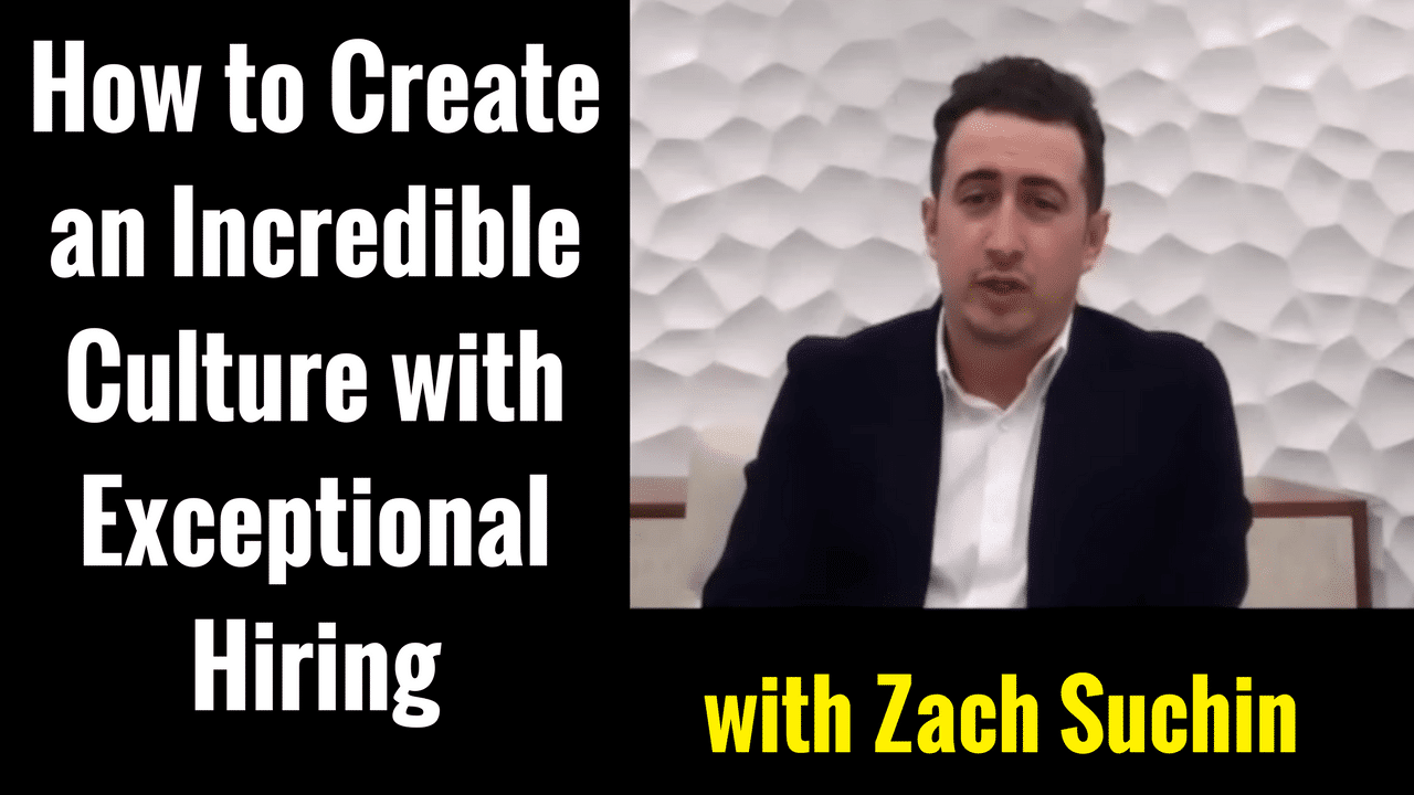 How to Create an Incredible Company Culture with Exceptional Hiring with Zach Suchin