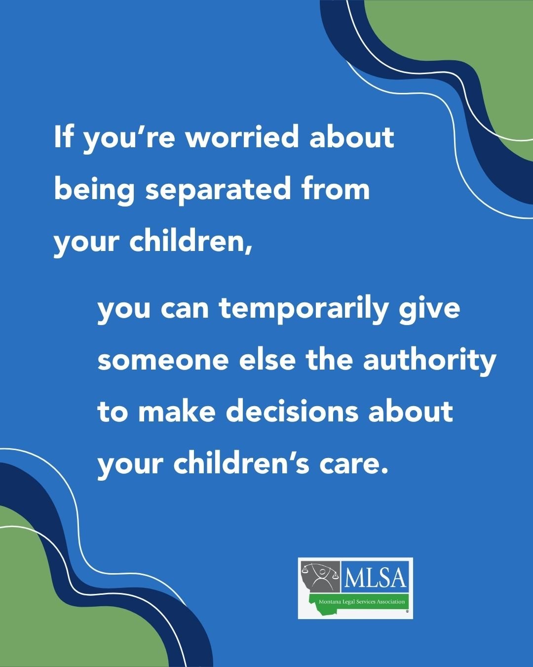 Text that reads, "If you're worried about being separated from your children, you can temporarily give someone else the authority to make decisions about your children's care."