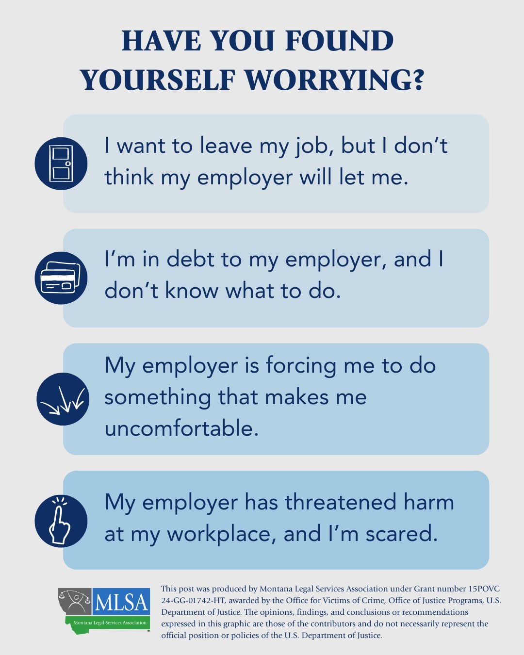 Text that reads, "Have you found yourself worrying? I want to leave my job, but I don't think my employer will let me. I'm in debt to my employer, and I don't know what to do. My employer is forcing me to do something that makes me uncomfortable. My employer has threatened harm at my workplace, and I'm scared."