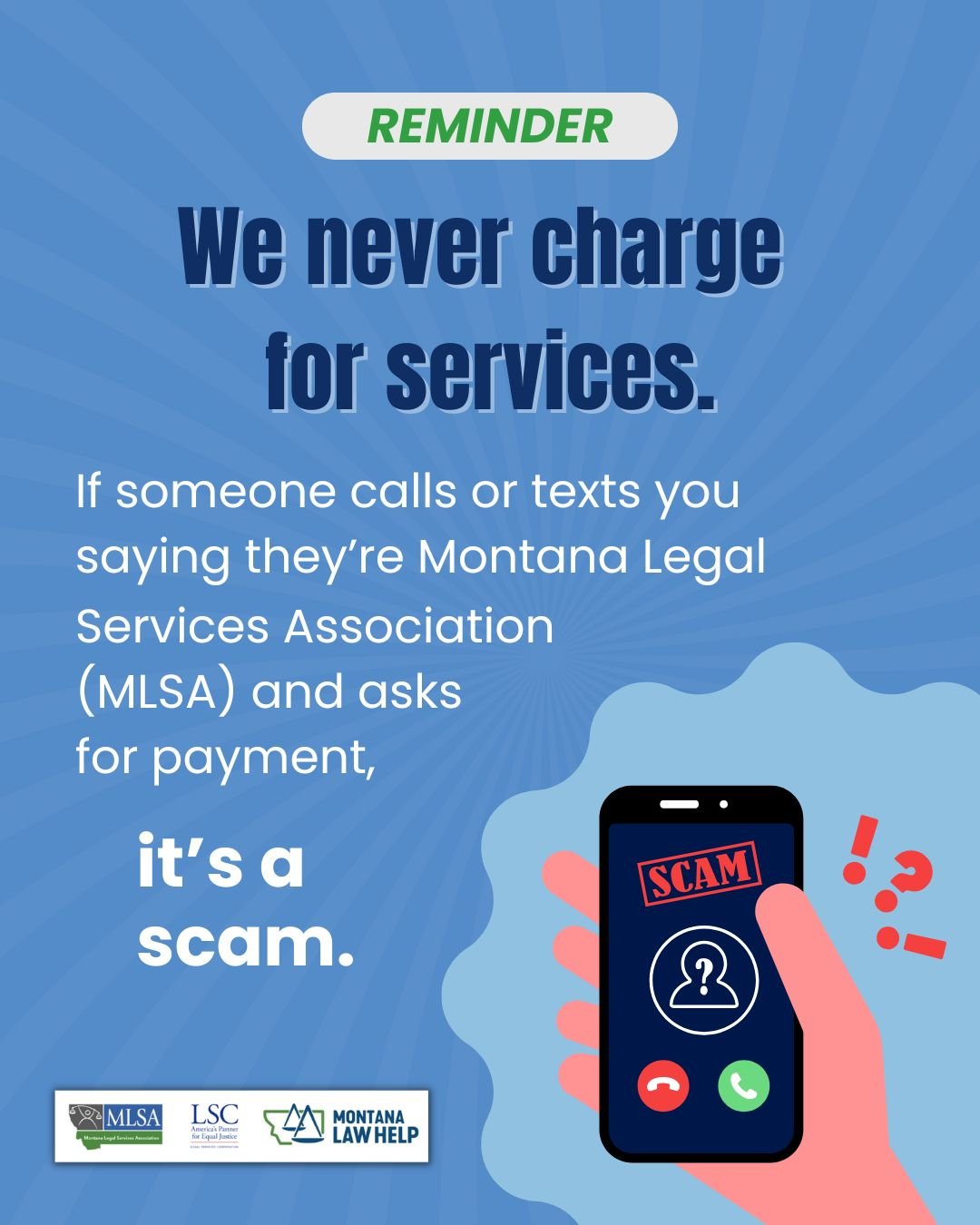 Text on a blue background that reads, “Reminder. We never charge for services. If someone calls or texts you saying they’re Montana Legal Services Association (MLSA) and asks for payment, it’s a scam.”