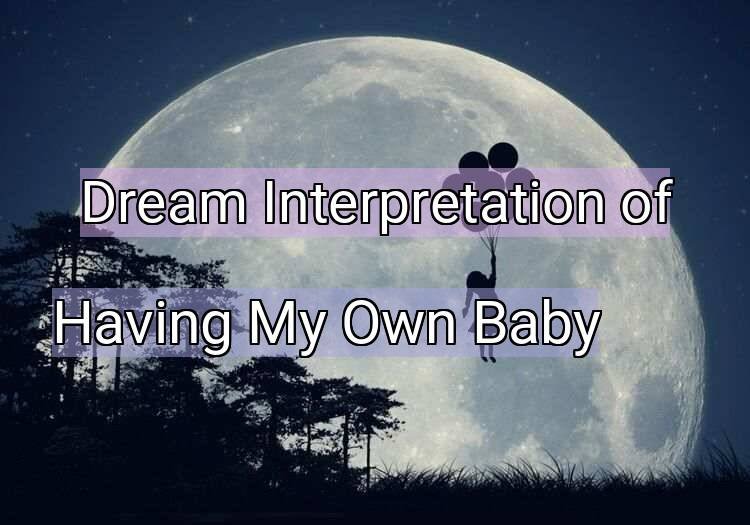 Dream Meaning of Having My Own Baby