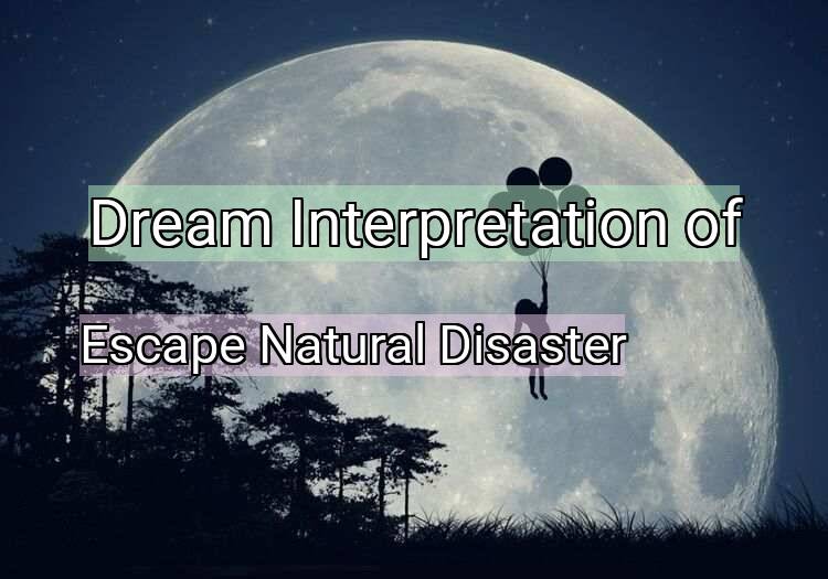 Dream Meaning of Escape Natural Disaster