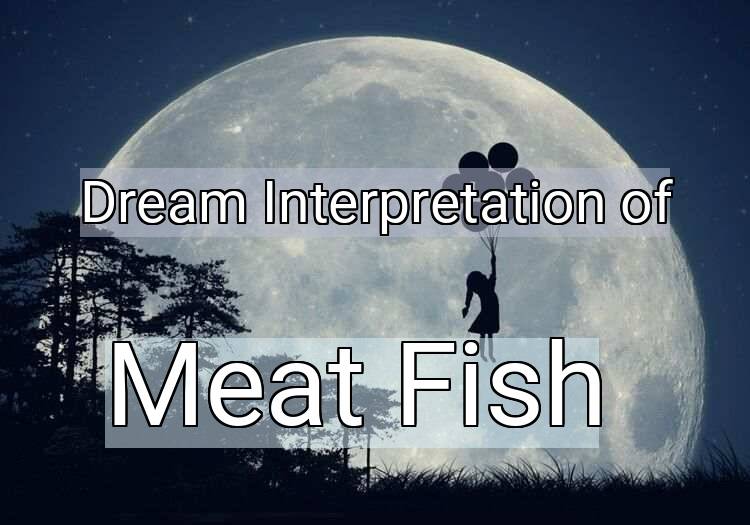 Dream Meaning of Meat Fish