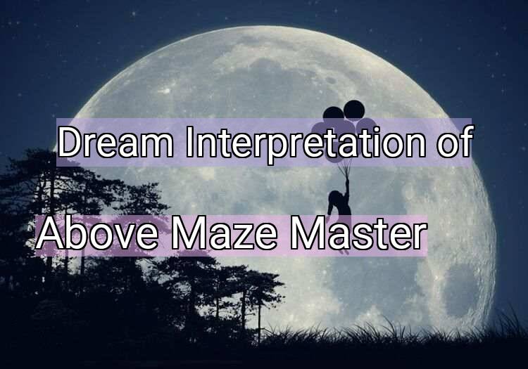 Dream Meaning of Above Maze Master