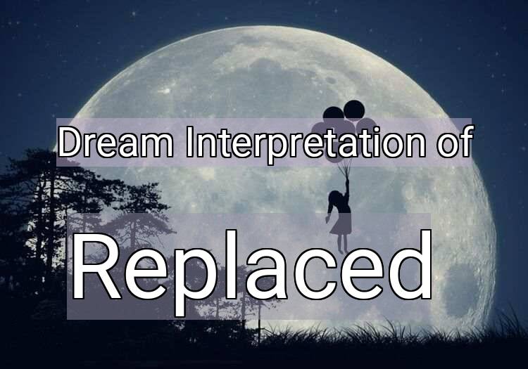 Dream Meaning of Replaced