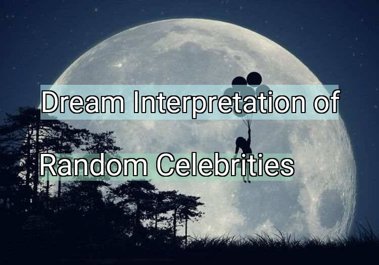 Dream Meaning of Random Celebrities