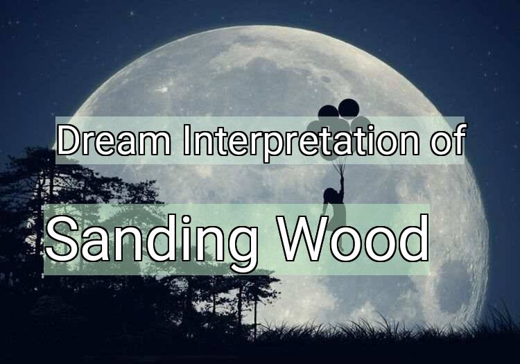 Dream Meaning of Sanding Wood